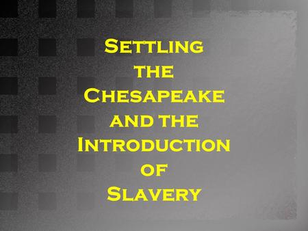 Settling the Chesapeake and the Introduction of Slavery.