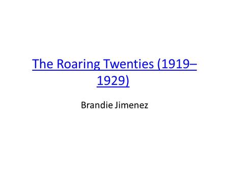 The Roaring Twenties (1919– 1929)The Roaring Twenties (1919– 1929) Brandie Jimenez.