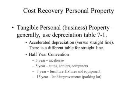 Cost Recovery Personal Property Tangible Personal (business) Property – generally, use depreciation table 7-1. Accelerated depreciation (versus straight.