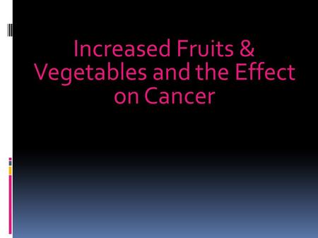 Increased Fruits & Vegetables and the Effect on Cancer.