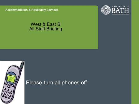 Accommodation & Hospitality Services West & East B All Staff Briefing Please turn all phones off.