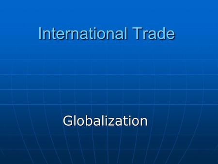 International Trade GlobalizationGlobalization. Consider what determines whether a country imports or exports a good. Consider what determines whether.