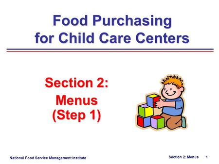 National Food Service Management Institute Section 2: Menus 1 Food Purchasing for Child Care Centers Section 2: Menus (Step 1)
