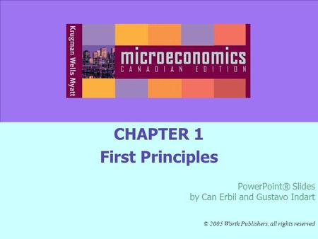 CHAPTER 1 First Principles PowerPoint® Slides by Can Erbil and Gustavo Indart © 2005 Worth Publishers, all rights reserved.