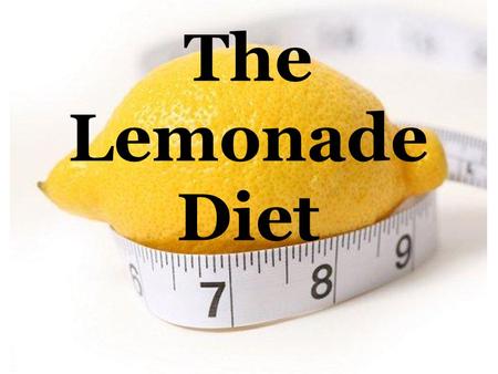 The Lemonade Diet. What is it? The Lemonade Diet is known as the “Master Cleanse Diet” A diet that has survived the test of time for over 60 years Used.