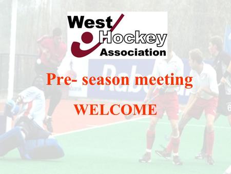 Pre- season meeting WELCOME. TONIGHT’S AIMS Welcome and Introduction CC The future of the West HUA CC Web site PL Hospitality Trophies MS Presentation.
