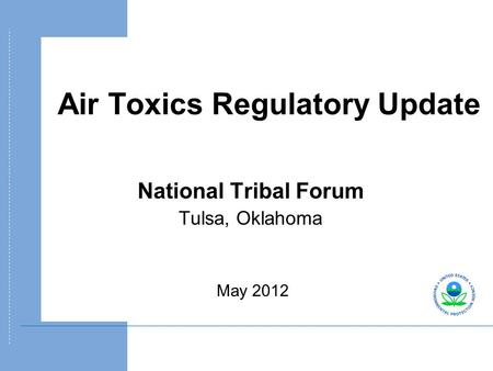 Air Toxics Regulatory Update National Tribal Forum Tulsa, Oklahoma May 2012.