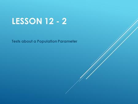 LESSON 12 - 2 Tests about a Population Parameter.