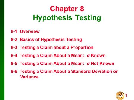Slide Slide 1 Chapter 8 Hypothesis Testing 8-1 Overview 8-2 Basics of Hypothesis Testing 8-3 Testing a Claim about a Proportion 8-4 Testing a Claim About.
