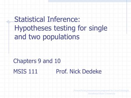 PowerPoint presentations prepared by Lloyd Jaisingh, Morehead State University Statistical Inference: Hypotheses testing for single and two populations.