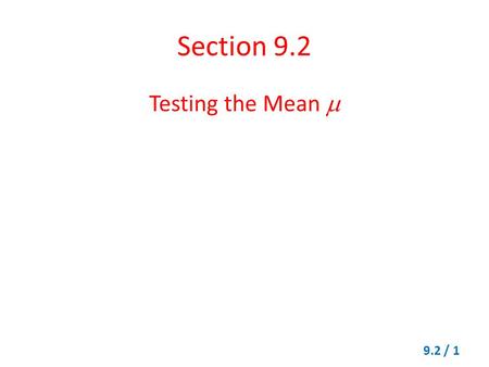 Section 9.2 Testing the Mean  9.2 / 1. Testing the Mean  When  is Known Let x be the appropriate random variable. Obtain a simple random sample (of.