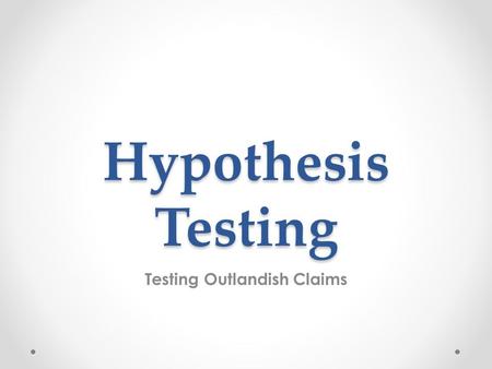 Hypothesis Testing Testing Outlandish Claims. Learning Objectives Be able to state the null and alternative hypotheses for both one-tailed and two-tailed.