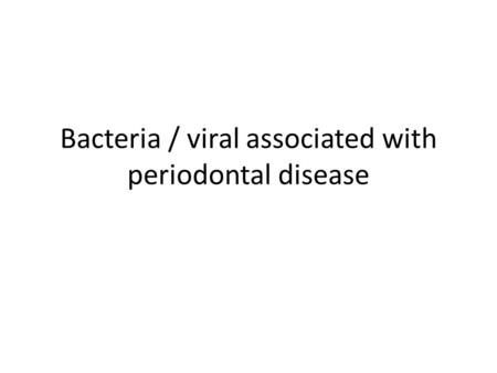Bacteria / viral associated with periodontal disease.