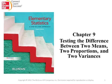 Chapter 9 Testing the Difference Between Two Means, Two Proportions, and Two Variances Copyright © 2012 The McGraw-Hill Companies, Inc. Permission required.