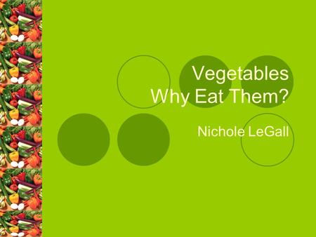 Vegetables Why Eat Them? Nichole LeGall. The Body Aspect of Vegetables Provide our body with fiber, vitamins, minerals which the body needs for healthy.