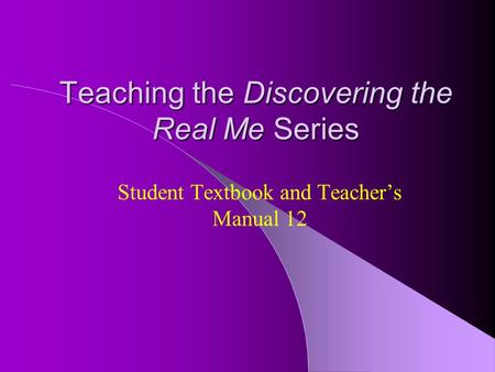 Teaching the Discovering the Real Me Series Student Textbook and Teacher’s Manual 12.