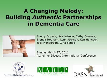 A Changing Melody: Building Authentic Partnerships in Dementia Care Sherry Dupuis, Lisa Loiselle, Cathy Conway, Brenda Hounam, Lynn Jackson, Ken Hancock,