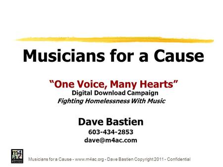 Musicians for a Cause - www.m4ac.org - Dave Bastien Copyright 2011 - Confidential Musicians for a Cause “One Voice, Many Hearts” Digital Download Campaign.