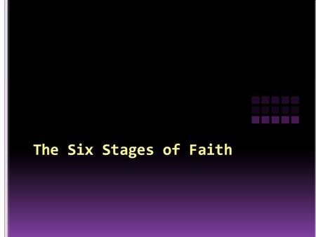Just as we humans go through certain physical and psychological stages as we develop into adults, so do we experience stages of faith development as we.
