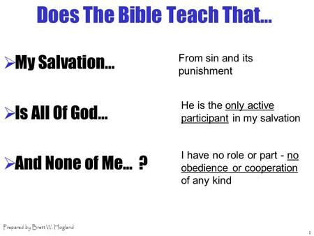 1 Does The Bible Teach That...  My Salvation...  Is All Of God...  And None of Me… ? From sin and its punishment He is the only active participant in.