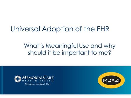 Universal Adoption of the EHR What is Meaningful Use and why should it be important to me?