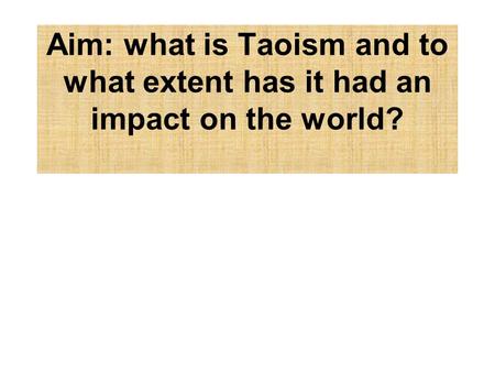 Aim: what is Taoism and to what extent has it had an impact on the world?