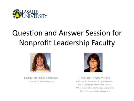 Question and Answer Session for Nonprofit Leadership Faculty Facilitator: Peggy McCoey Assistant Professor and Program Director MS in Computer Information.