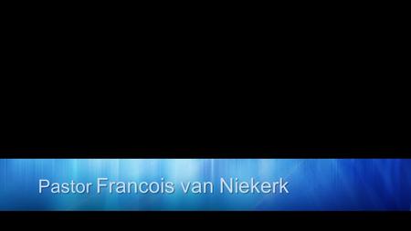 Pastor Francois van Niekerk. YOUR HEAVENLY FATHER.