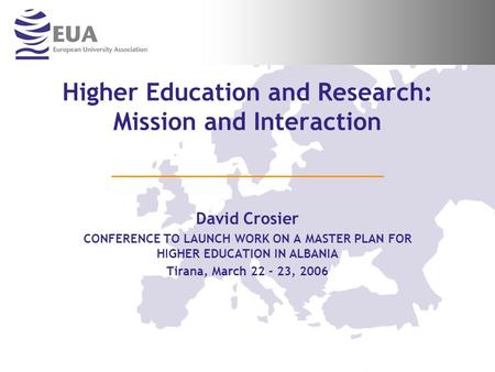 Higher Education and Research: Mission and Interaction David Crosier CONFERENCE TO LAUNCH WORK ON A MASTER PLAN FOR HIGHER EDUCATION IN ALBANIA Tirana,