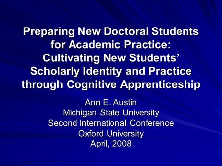 Preparing New Doctoral Students for Academic Practice: Cultivating New Students’ Scholarly Identity and Practice through Cognitive Apprenticeship Ann E.