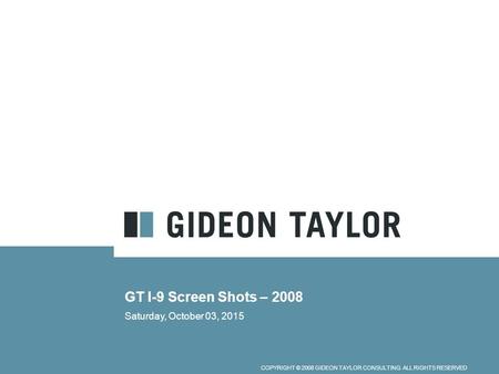 COPYRIGHT © 2008 GIDEON TAYLOR CONSULTING. ALL RIGHTS RESERVED GT I-9 Screen Shots – 2008 Saturday, October 03, 2015.