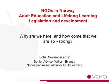 Sofia, November 2012 Senior Advisor William Evans / Norwegian Association for Adult Learning NGOs in Norway Adult Education and Lifelong Learning Legislation.