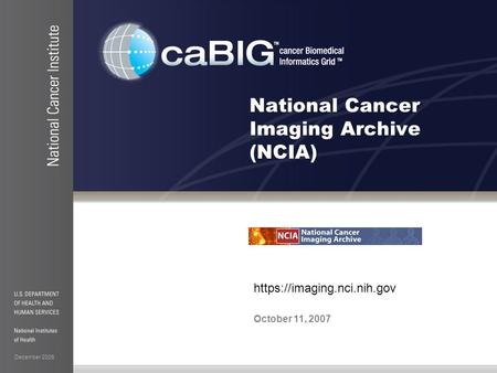 December 2006 National Cancer Imaging Archive (NCIA) https://imaging.nci.nih.gov October 11, 2007.