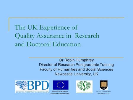 The UK Experience of Quality Assurance in Research and Doctoral Education Dr Robin Humphrey Director of Research Postgraduate Training Faculty of Humanities.