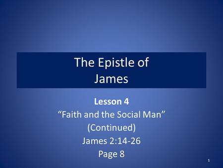 The Epistle of James Lesson 4 “Faith and the Social Man” (Continued) James 2:14-26 Page 8 1.
