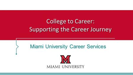 Miami University Career Services College to Career: Supporting the Career Journey College to Career: Supporting the Career Journey.