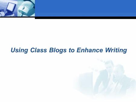 Using Class Blogs to Enhance Writing. Introduction  What is a blog?  A “Blog” is the blending of the two words “web log”. It is found on the internet.