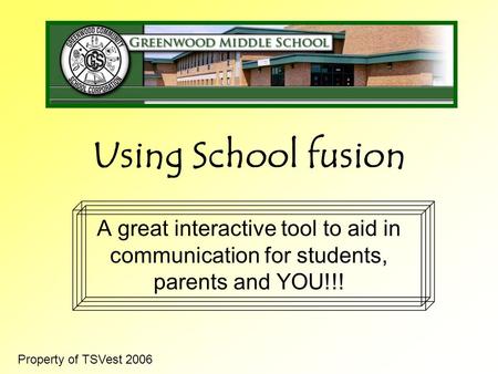 Using School fusion A great interactive tool to aid in communication for students, parents and YOU!!! Property of TSVest 2006.