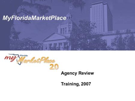 MyFloridaMarketPlace Agency Review Training, 2007.