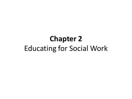 Chapter 2 Educating for Social Work. History of Social Work Education 1800s – Mostly apprenticeship model Early 1900s – Development of formal social work.