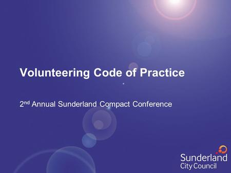 Volunteering Code of Practice 2 nd Annual Sunderland Compact Conference.