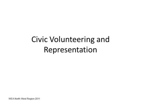 WEA North West Region 2011 Civic Volunteering and Representation.