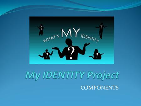 COMPONENTS. Identity Project Components: Name cover using magazine letters Magazine picture with written component Name acronym page Family page with.