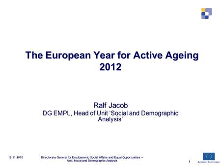 European Commission 1 16-11-2010Directorate-General for Employment, Social Affairs and Equal Opportunities ─ Unit Social and Demographic Analysis 1 The.