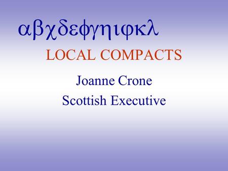 Abcdefghijkl LOCAL COMPACTS Joanne Crone Scottish Executive.