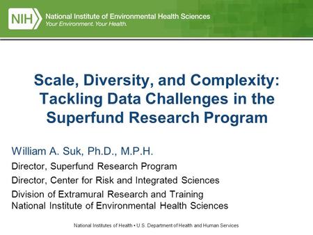 National Institutes of Health U.S. Department of Health and Human Services Scale, Diversity, and Complexity: Tackling Data Challenges in the Superfund.
