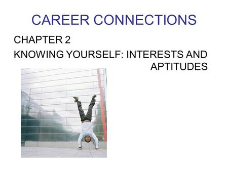 CAREER CONNECTIONS CHAPTER 2 KNOWING YOURSELF: INTERESTS AND 						APTITUDES.