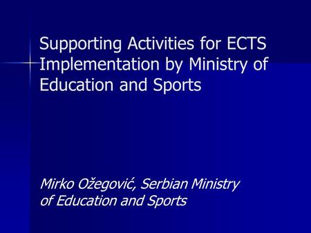 Supporting Activities for ECTS Implementation by Ministry of Education and Sports Mirko Ožegović, Serbian Ministry of Education and Sports.