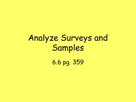 Analyze Surveys and Samples 6.6 pg. 359. Vocabulary Survey- a study of one or more characteristics of a group. Population- the entire group you want information.
