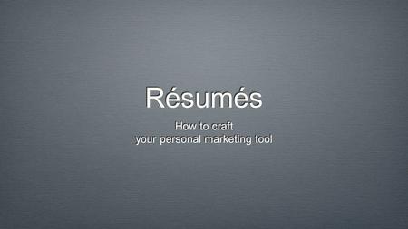 Résumés How to craft your personal marketing tool How to craft your personal marketing tool.